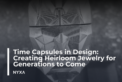 Time Capsules in Design: Creating Heirloom Jewelry for Generations to Come