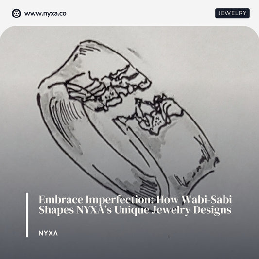 Embrace Imperfection: How Wabi-Sabi Shapes NYXA’s Unique Jewelry Designs