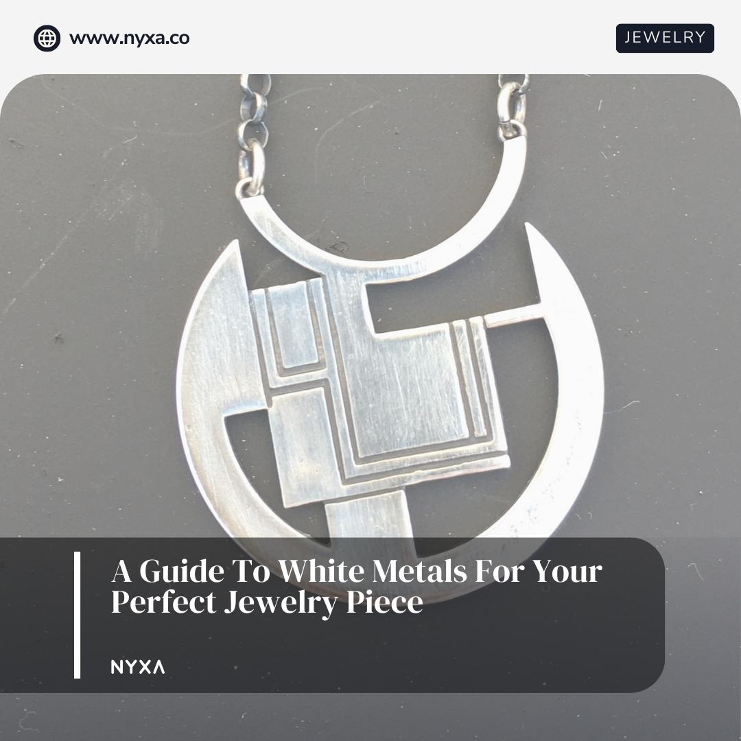 A Guide To White Metals For Your Perfect Jewelry Piece